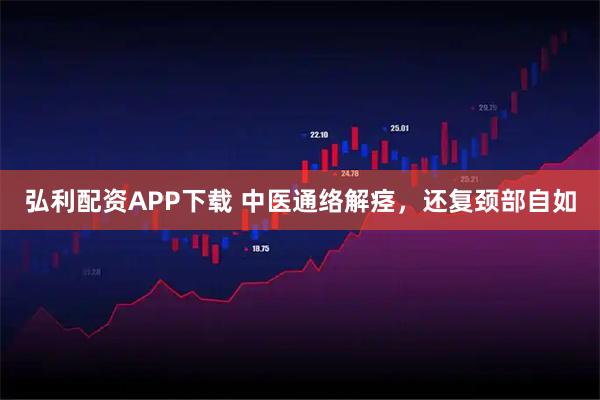 弘利配资APP下载 中医通络解痉，还复颈部自如