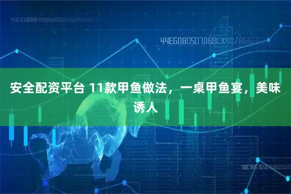 安全配资平台 11款甲鱼做法，一桌甲鱼宴，美味诱人